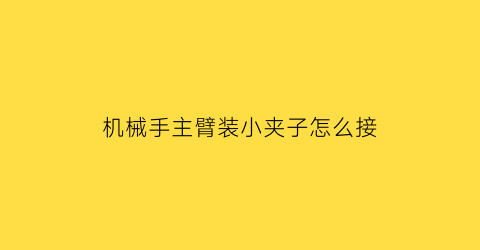 机械手主臂装小夹子怎么接