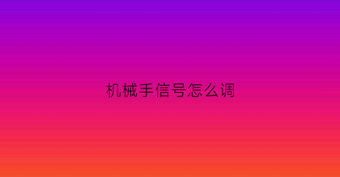 机械手信号怎么调