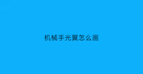 “机械手光翼怎么画(机械手怎么画简单)