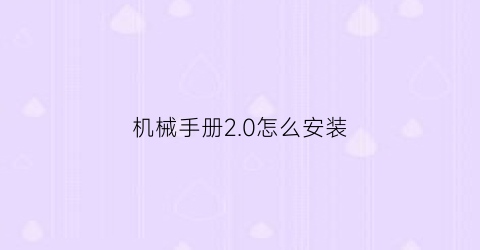 机械手册20怎么安装(机械手册软件免安装)