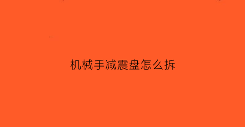 “机械手减震盘怎么拆(机械手减震盘怎么拆卸)