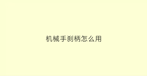 “机械手刹柄怎么用(机械手刹柄怎么用的)