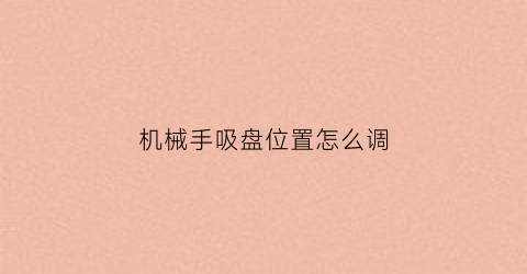 机械手吸盘位置怎么调