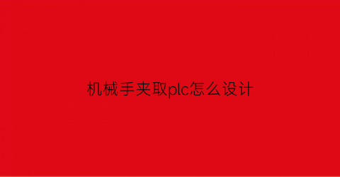 机械手夹取plc怎么设计