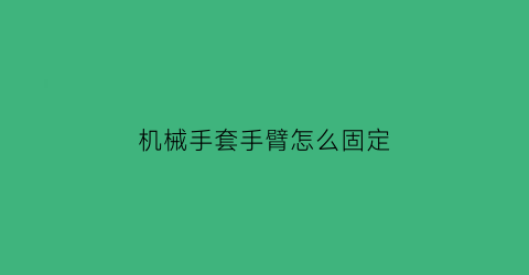 “机械手套手臂怎么固定(机械手套合成)