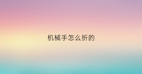 机械手怎么折的