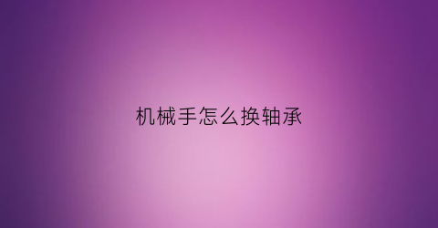 机械手怎么换轴承