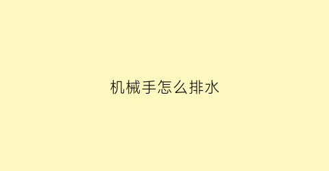 “机械手怎么排水(机械手怎么排水的)