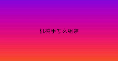 机械手怎么组装