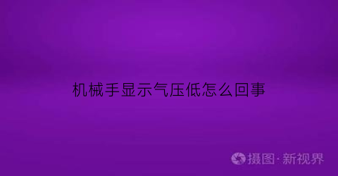 “机械手显示气压低怎么回事(机械手报警气压不足)