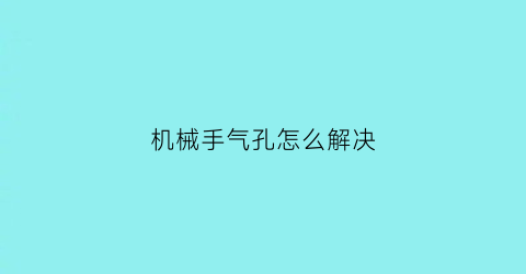 机械手气孔怎么解决