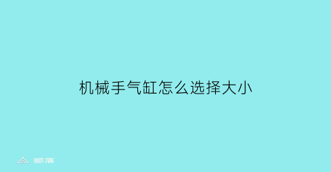 机械手气缸怎么选择大小(收视指南七套20130331)