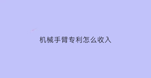 机械手臂专利怎么收入