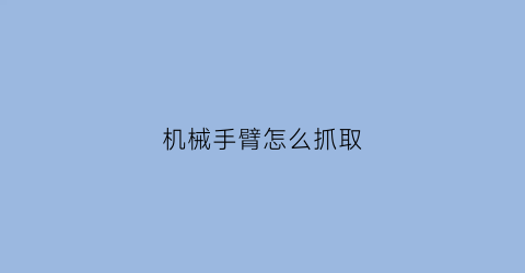 机械手臂怎么抓取