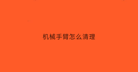 机械手臂怎么清理