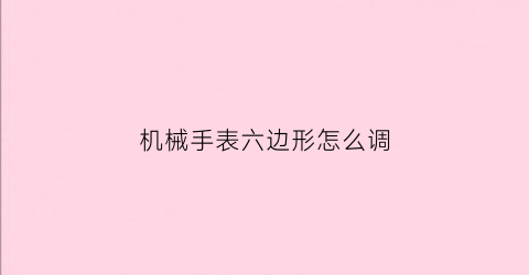 机械手表六边形怎么调