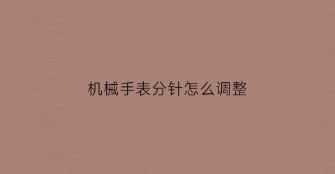 机械手表分针怎么调整