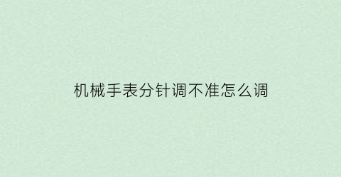 机械手表分针调不准怎么调