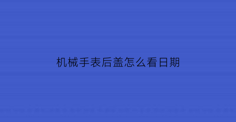 机械手表后盖怎么看日期