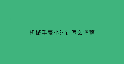 机械手表小时针怎么调整