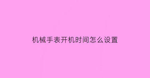 机械手表开机时间怎么设置