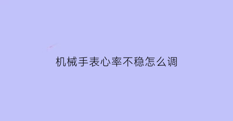 机械手表心率不稳怎么调