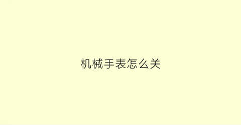 “机械手表怎么关(机械手表怎么关闹钟)