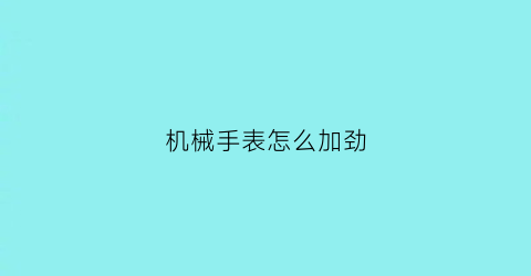 机械手表怎么加劲