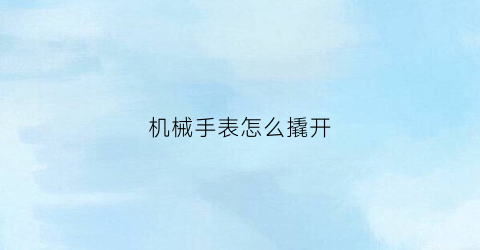 机械手表怎么撬开