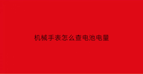 机械手表怎么查电池电量