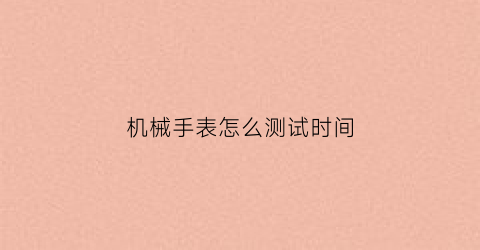 机械手表怎么测试时间