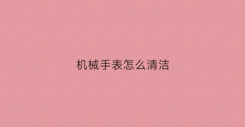 机械手表怎么清洁