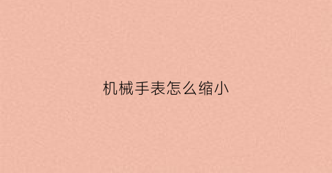 机械手表怎么缩小