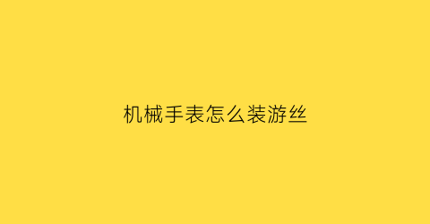 机械手表怎么装游丝