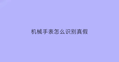 机械手表怎么识别真假