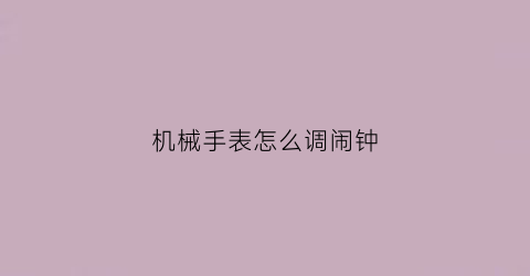 机械手表怎么调闹钟