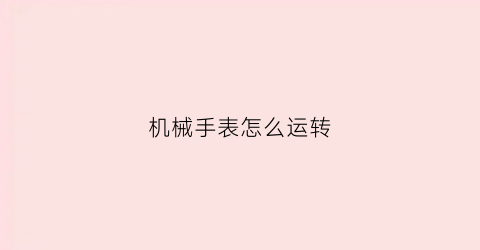 机械手表怎么运转