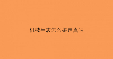 机械手表怎么鉴定真假