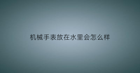 机械手表放在水里会怎么样