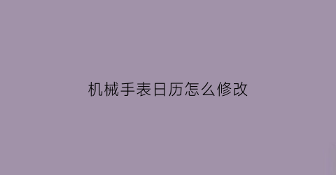 机械手表日历怎么修改