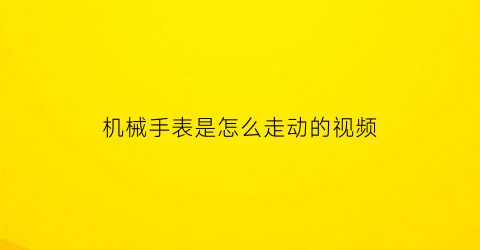 机械手表是怎么走动的视频