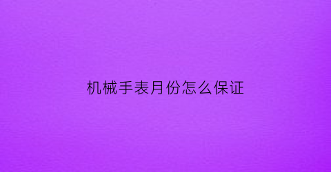 机械手表月份怎么保证(机械表到月底怎么调日期)