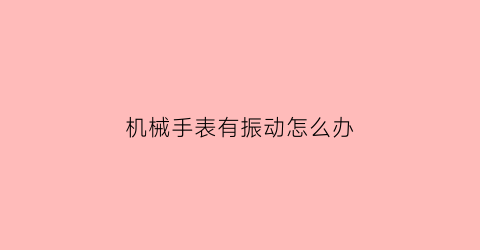 机械手表有振动怎么办