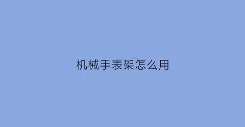 机械手表架怎么用