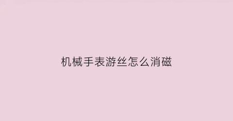 机械手表游丝怎么消磁