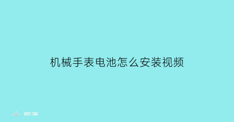 机械手表电池怎么安装视频