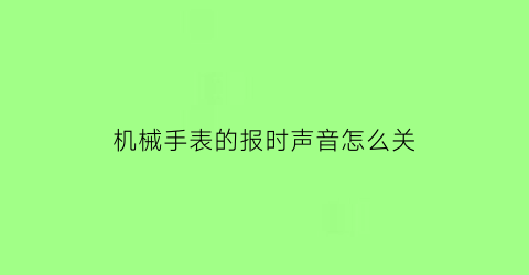 机械手表的报时声音怎么关