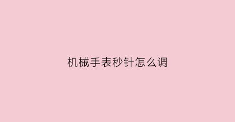 机械手表秒针怎么调