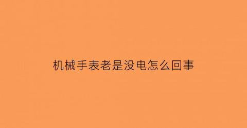 机械手表老是没电怎么回事