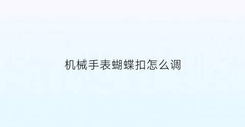 机械手表蝴蝶扣怎么调